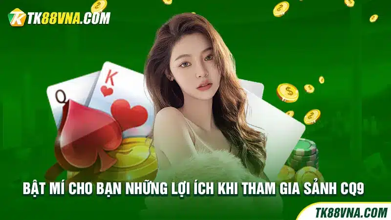 Bật mí cho bạn những lợi ích khi tham gia sảnh CQ9