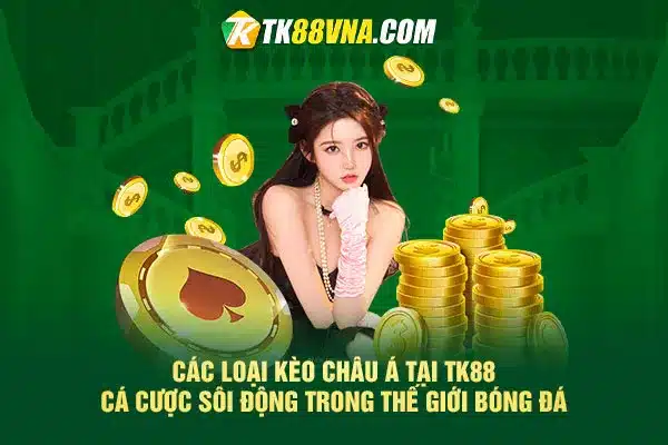 Các loại kèo Châu Á tại TK88 Cá cược sôi động trong thế giới bóng đá