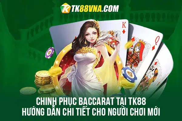 Chinh phục Baccarat tại TK88 Hướng dẫn chi tiết cho người chơi mới