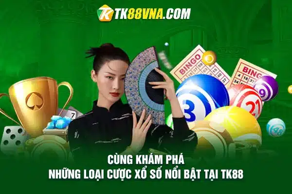 Cùng khám phá những loại cược Xổ Số nổi bật tại TK88