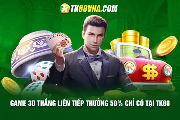 Game 3D thắng liên tiếp thưởng 50% chỉ có tại TK88