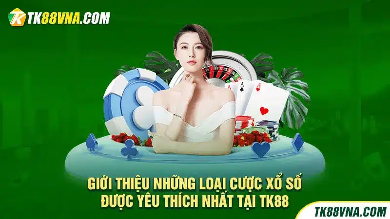 Giới thiệu những loại cược xổ số được yêu thích nhất tại TK88