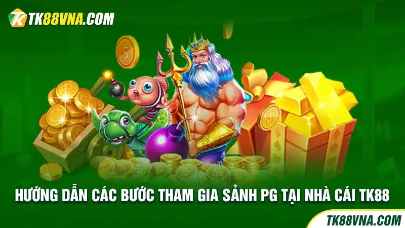 Hướng dẫn các bước tham gia sảnh PG tại nhà cái TK88