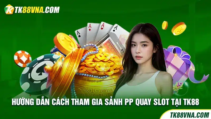 Hướng dẫn cách tham gia Sảnh PP quay slot tại TK88