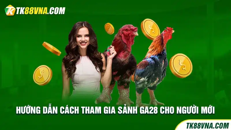 Hướng dẫn cách tham gia sảnh GA28 cho người mới