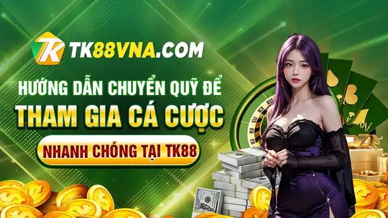 Hướng dẫn chuyển quỹ để tham gia cá cược nhanh chóng tại TK88