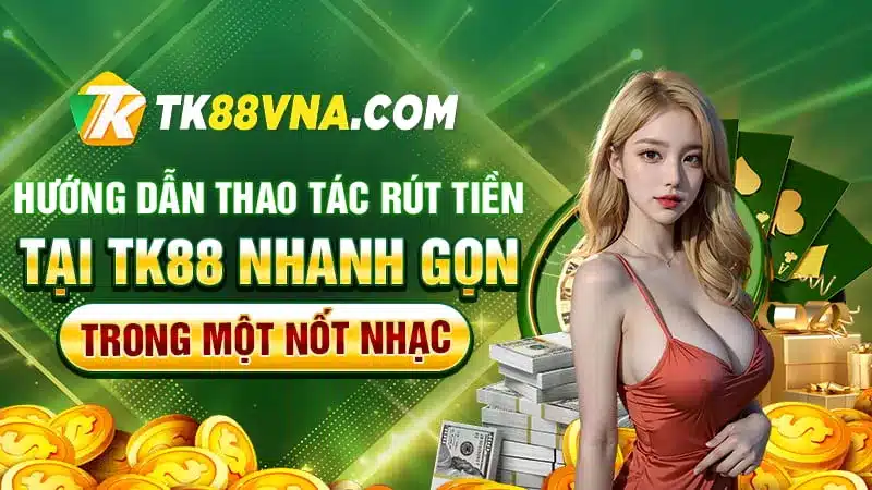 Hướng dẫn thao tác rút tiền tại TK88 nhanh gọn trong một nốt nhạc