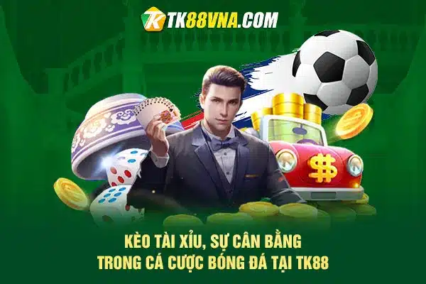 Kèo tài xỉu, sự cân bằng trong cá cược bóng đá tại TK88