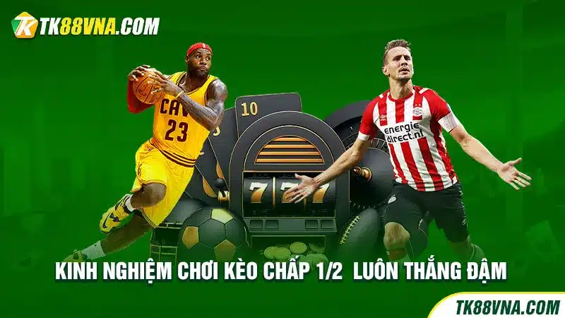 Kinh nghiệm chơi kèo chấp 12 luôn thắng đậm