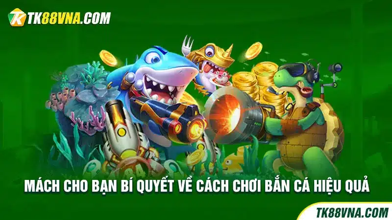 Mách cho bạn bí quyết về cách chơi bắn cá hiệu quả