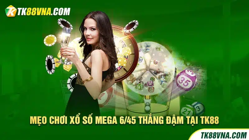 Mẹo chơi xổ số mega 645 thắng đậm tại TK88