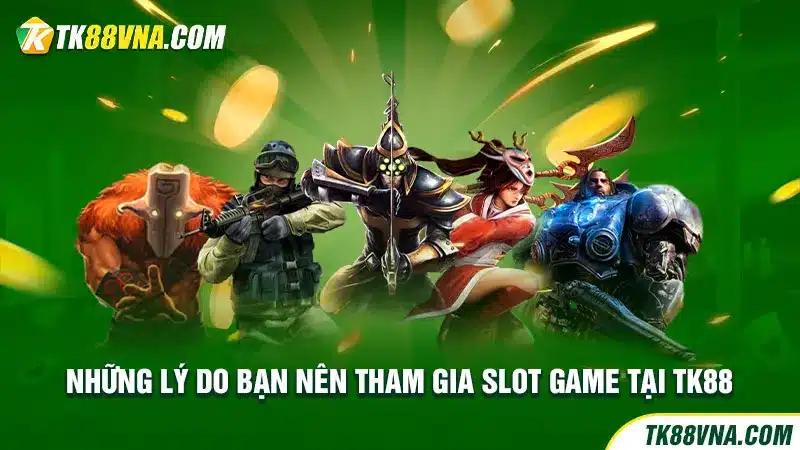 Những lý do bạn nên tham gia Slot game tại TK88