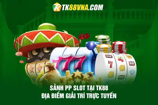 Sảnh PP Slot tại TK88 Địa điểm giải trí trực tuyến