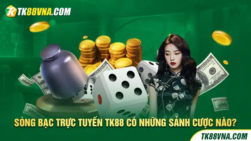 Sòng bạc trực tuyến TK88 có những sảnh cược nào