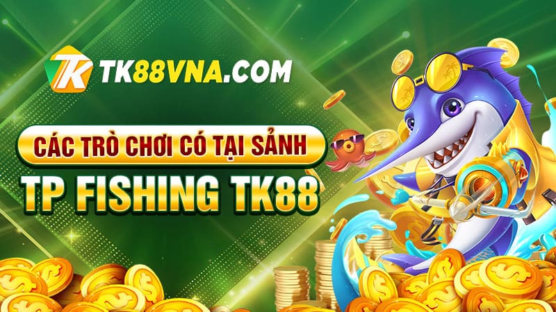 Các trò chơi có tại sảnh TP Fishing TK88