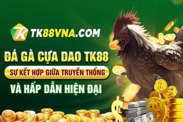 Đá gà cựa dao TK88 Sự kết hợp giữa truyền thống và hấp dẫn hiện đại