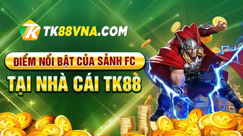 Điểm nổi bật của sảnh FC tại nhà cái TK88