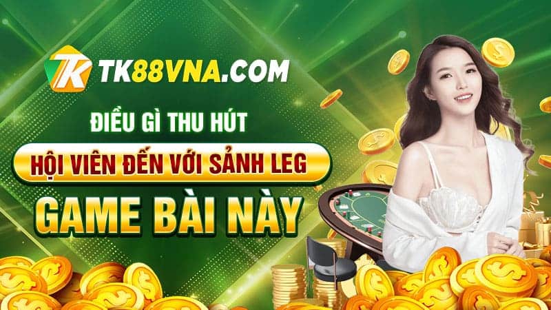 Điều gì thu hút hội viên đến với Sảnh LEG game bài này