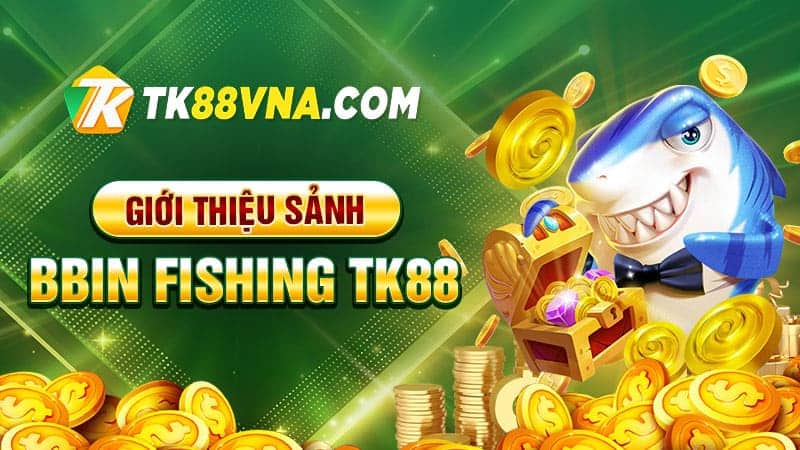 Giới thiệu sảnh BBin Fishing TK88