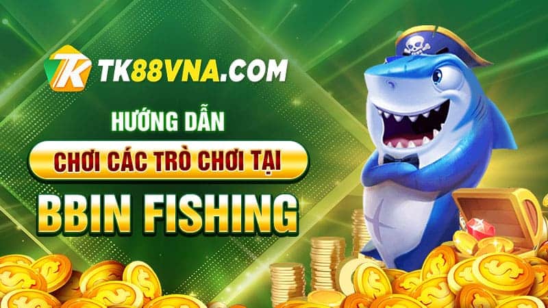 Hướng dẫn chơi các trò chơi tại BBin Fishing