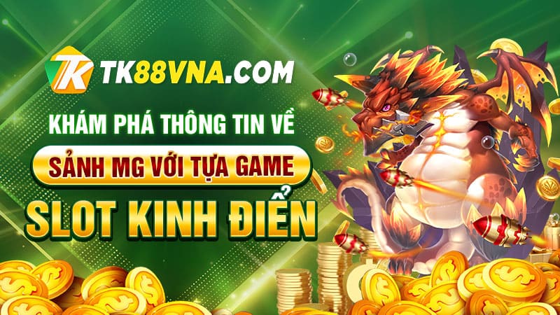 Khám phá thông tin về sảnh MG với tựa game slot kinh điển