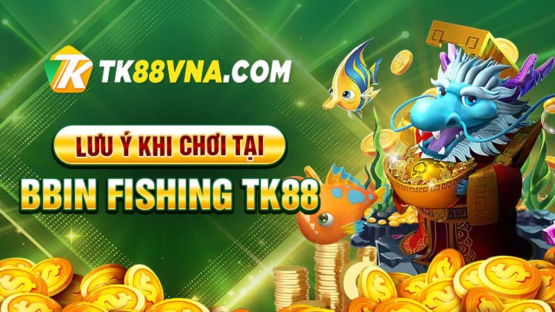 Lưu ý khi chơi tại BBin Fishing TK88