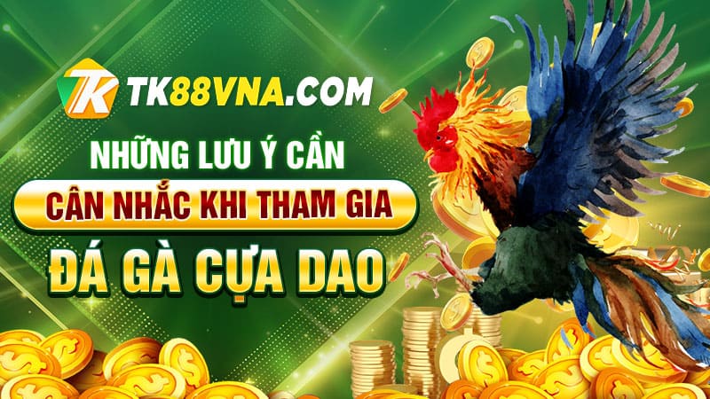 Những lưu ý cần cân nhắc khi tham gia đá gà cựa dao như thế nào